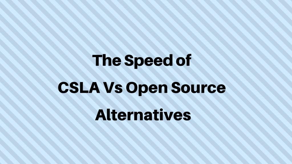 The Speed of CSLA Vs Open Source Alternatives